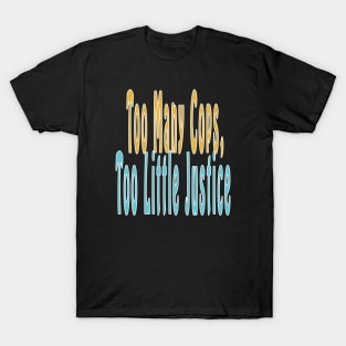 Too Many Cops, Too Little Justice T-Shirt